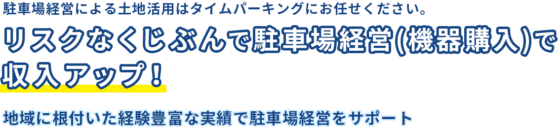 駐車場経営による土地活用はタイムパーキングにお任せください。リスクなくじぶんで駐車場経営(機器購入)で収入アップ！地域に根付いた経験豊富な実績で駐車場経営をサポート