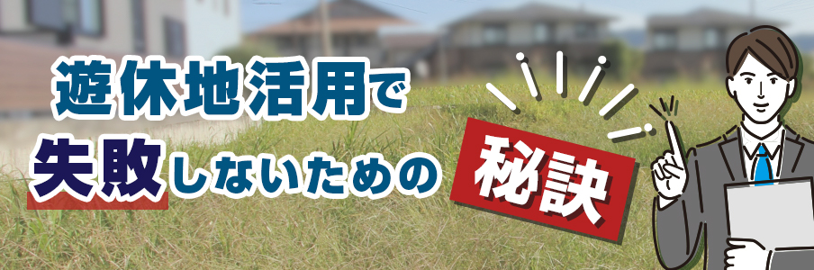 遊休地活用で失敗しないための秘訣