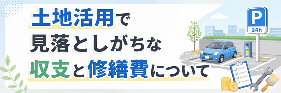土地活用で見落としがちな収支と修繕費についてを表す画像