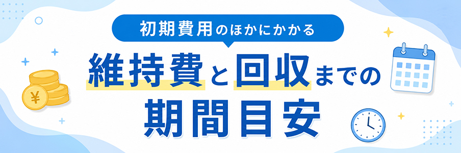 初期費用のほかにかかる維持費と回収までの期間目安を表す画像